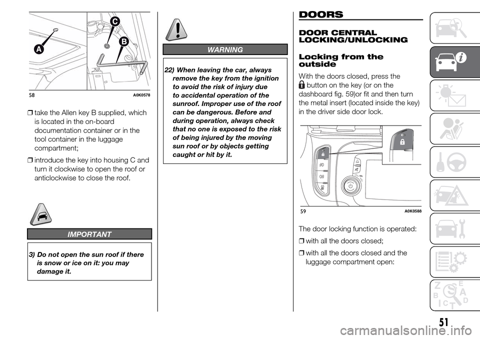 Alfa Romeo Giulietta 2015  Owners Manual ❒take the Allen key B supplied, which
is located in the on-board
documentation container or in the
tool container in the luggage
compartment;
❒introduce the key into housing C and
turn it clockwis