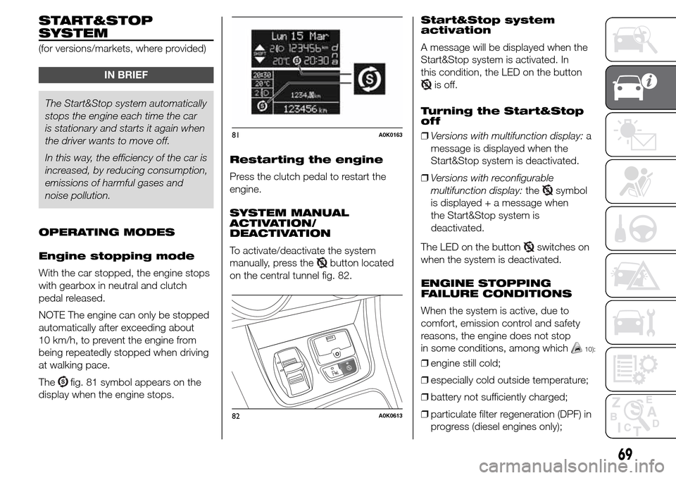Alfa Romeo Giulietta 2015  Owners Manual START&STOP
SYSTEM
(for versions/markets, where provided)
IN BRIEF
The Start&Stop system automatically
stops the engine each time the car
is stationary and starts it again when
the driver wants to move