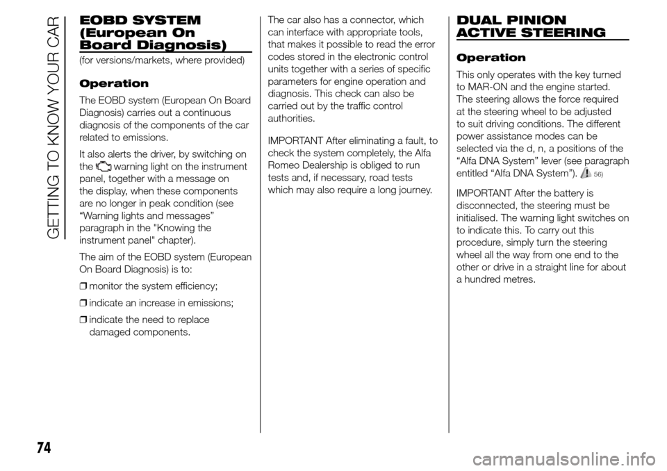 Alfa Romeo Giulietta 2015 Owners Guide EOBD SYSTEM
(European On
Board Diagnosis)
(for versions/markets, where provided)
Operation
The EOBD system (European On Board
Diagnosis) carries out a continuous
diagnosis of the components of the car