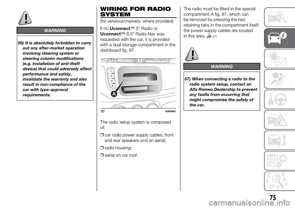 Alfa Romeo Giulietta 2015 User Guide WARNING
56) It is absolutely forbidden to carry
out any after-market operation
involving steering system or
steering column modifications
(e.g. installation of anti-theft
device) that could adversely 