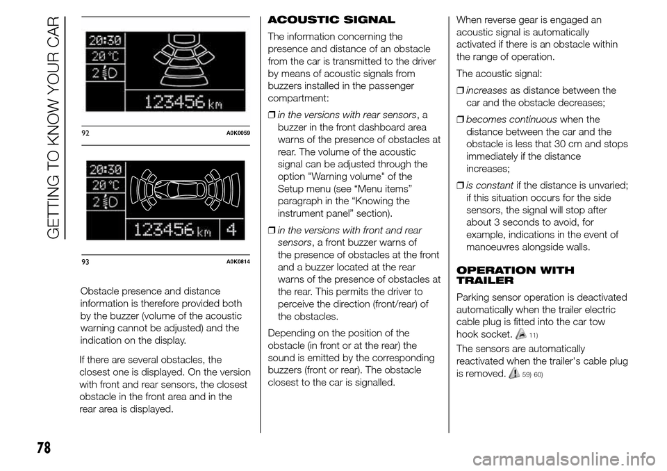 Alfa Romeo Giulietta 2015 Manual Online If there are several obstacles, the
closest one is displayed. On the version
with front and rear sensors, the closest
obstacle in the front area and in the
rear area is displayed.ACOUSTIC SIGNAL
The i