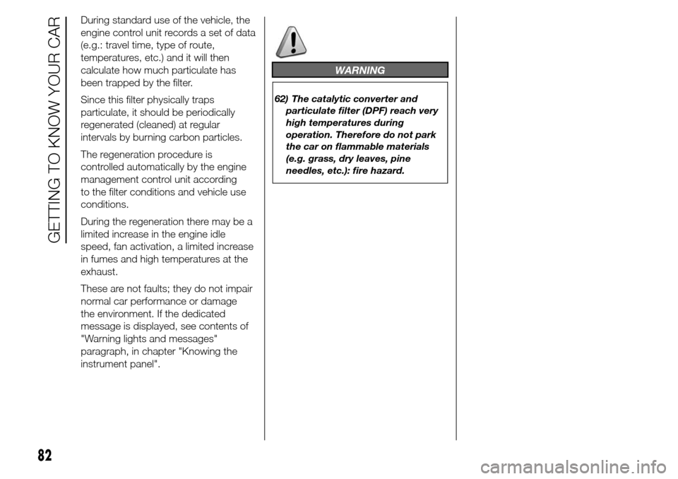 Alfa Romeo Giulietta 2015  Owners Manual During standard use of the vehicle, the
engine control unit records a set of data
(e.g.: travel time, type of route,
temperatures, etc.) and it will then
calculate how much particulate has
been trappe