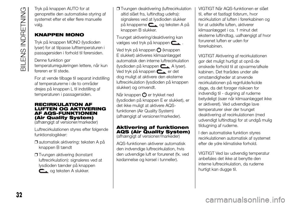 Alfa Romeo Giulietta 2015 Instruktionsbog (in Danish) Tryk på knappen AUTO for at
genoprette den automatiske styring af
systemet efter et eller flere manuelle
valg.
KNAPPEN MONO
Tryk på knappen MONO (lysdioden
lyser) for at tilpasse lufttemperaturen i
Alfa Romeo Giulietta 2015 Instruktionsbog (in Danish) Tryk på knappen AUTO for at
genoprette den automatiske styring af
systemet efter et eller flere manuelle
valg.
KNAPPEN MONO
Tryk på knappen MONO (lysdioden
lyser) for at tilpasse lufttemperaturen i