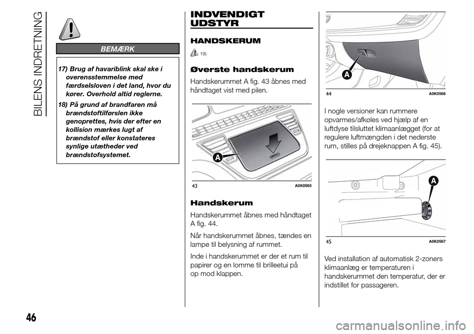 Alfa Romeo Giulietta 2015 Instruktionsbog (in Danish) BEMÆRK
17) Brug af havariblink skal ske i
overensstemmelse med
færdselsloven i det land, hvor du
kører. Overhold altid reglerne.
18) På grund af brandfaren må
brændstoftilførslen ikke
genoprett Alfa Romeo Giulietta 2015 Instruktionsbog (in Danish) BEMÆRK
17) Brug af havariblink skal ske i
overensstemmelse med
færdselsloven i det land, hvor du
kører. Overhold altid reglerne.
18) På grund af brandfaren må
brændstoftilførslen ikke
genoprett