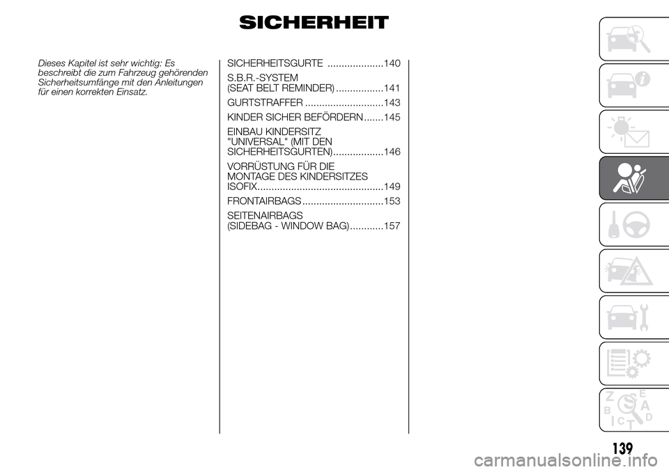 Alfa Romeo Giulietta 2015  Betriebsanleitung (in German) SICHERHEIT
Dieses Kapitel ist sehr wichtig: Es
beschreibt die zum Fahrzeug gehörenden
Sicherheitsumfänge mit den Anleitungen
für einen korrekten Einsatz.SICHERHEITSGURTE ....................140
S.B