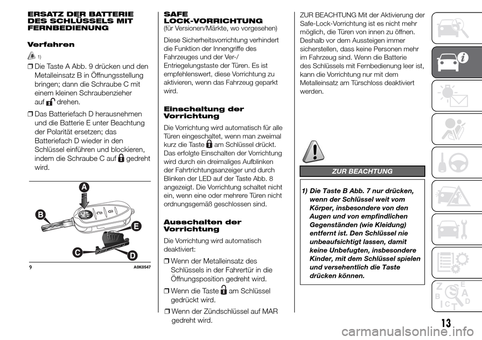 Alfa Romeo Giulietta 2015  Betriebsanleitung (in German) ERSATZ DER BATTERIE
DES SCHLÜSSELS MIT
FERNBEDIENUNG
Verfahren
1)
❒Die Taste A Abb. 9 drücken und den
Metalleinsatz B in Öffnungsstellung
bringen; dann die Schraube C mit
einem kleinen Schraubenz