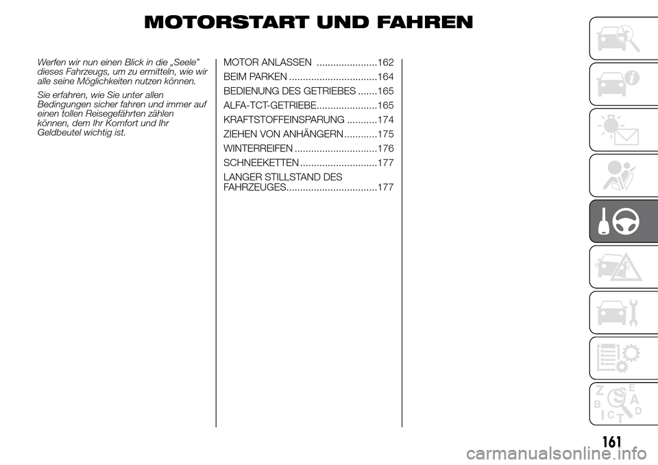 Alfa Romeo Giulietta 2015 Betriebsanleitung (in German) MOTORSTART UND FAHREN
Werfen wir nun einen Blick in die „Seele”
dieses Fahrzeugs, um zu ermitteln, wie wir
alle seine Möglichkeiten nutzen können.
Sie erfahren, wie Sie unter allen
Bedingungen s Alfa Romeo Giulietta 2015 Betriebsanleitung (in German) MOTORSTART UND FAHREN
Werfen wir nun einen Blick in die „Seele”
dieses Fahrzeugs, um zu ermitteln, wie wir
alle seine Möglichkeiten nutzen können.
Sie erfahren, wie Sie unter allen
Bedingungen s