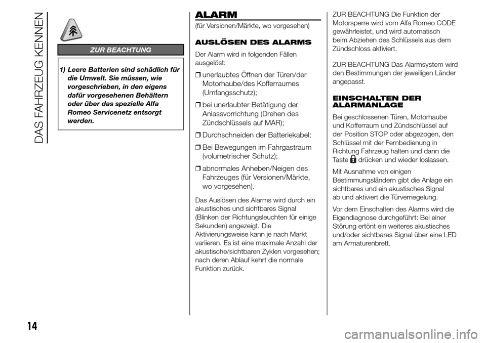 Alfa Romeo Giulietta 2015  Betriebsanleitung (in German) ZUR BEACHTUNG
1) Leere Batterien sind schädlich für
die Umwelt. Sie müssen, wie
vorgeschrieben, in den eigens
dafür vorgesehenen Behältern
oder über das spezielle Alfa
Romeo Servicenetz entsorgt