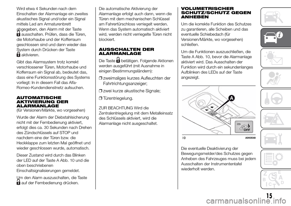 Alfa Romeo Giulietta 2015  Betriebsanleitung (in German) Wird etwa 4 Sekunden nach dem
Einschalten der Alarmanlage ein zweites
akustisches Signal und/oder ein Signal
mittels Led am Armaturenbrett
abgegeben, den Alarm mit der Taste
ausschalten. Prüfen, dass