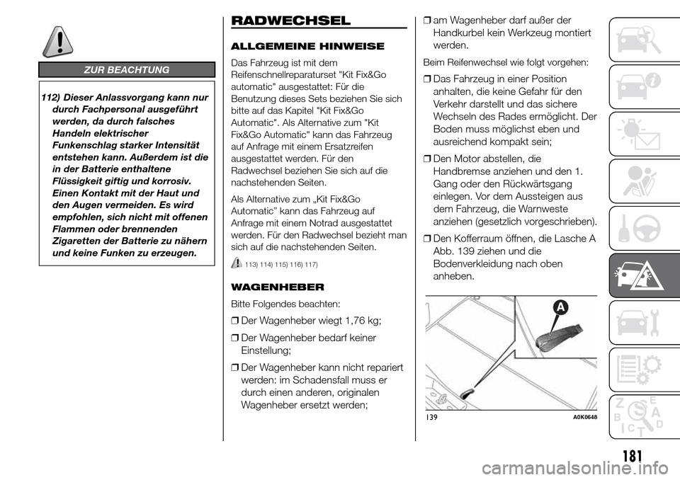 Alfa Romeo Giulietta 2015 Betriebsanleitung (in German) ZUR BEACHTUNG
112) Dieser Anlassvorgang kann nur
durch Fachpersonal ausgeführt
werden, da durch falsches
Handeln elektrischer
Funkenschlag starker Intensität
entstehen kann. Außerdem ist die
in der Alfa Romeo Giulietta 2015 Betriebsanleitung (in German) ZUR BEACHTUNG
112) Dieser Anlassvorgang kann nur
durch Fachpersonal ausgeführt
werden, da durch falsches
Handeln elektrischer
Funkenschlag starker Intensität
entstehen kann. Außerdem ist die
in der