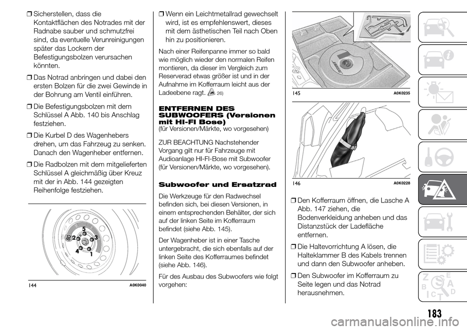 Alfa Romeo Giulietta 2015 Betriebsanleitung (in German) ❒Sicherstellen, dass die
Kontaktflächen des Notrades mit der
Radnabe sauber und schmutzfrei
sind, da eventuelle Verunreinigungen
später das Lockern der
Befestigungsbolzen verursachen
könnten.
❒ Alfa Romeo Giulietta 2015 Betriebsanleitung (in German) ❒Sicherstellen, dass die
Kontaktflächen des Notrades mit der
Radnabe sauber und schmutzfrei
sind, da eventuelle Verunreinigungen
später das Lockern der
Befestigungsbolzen verursachen
könnten.
❒