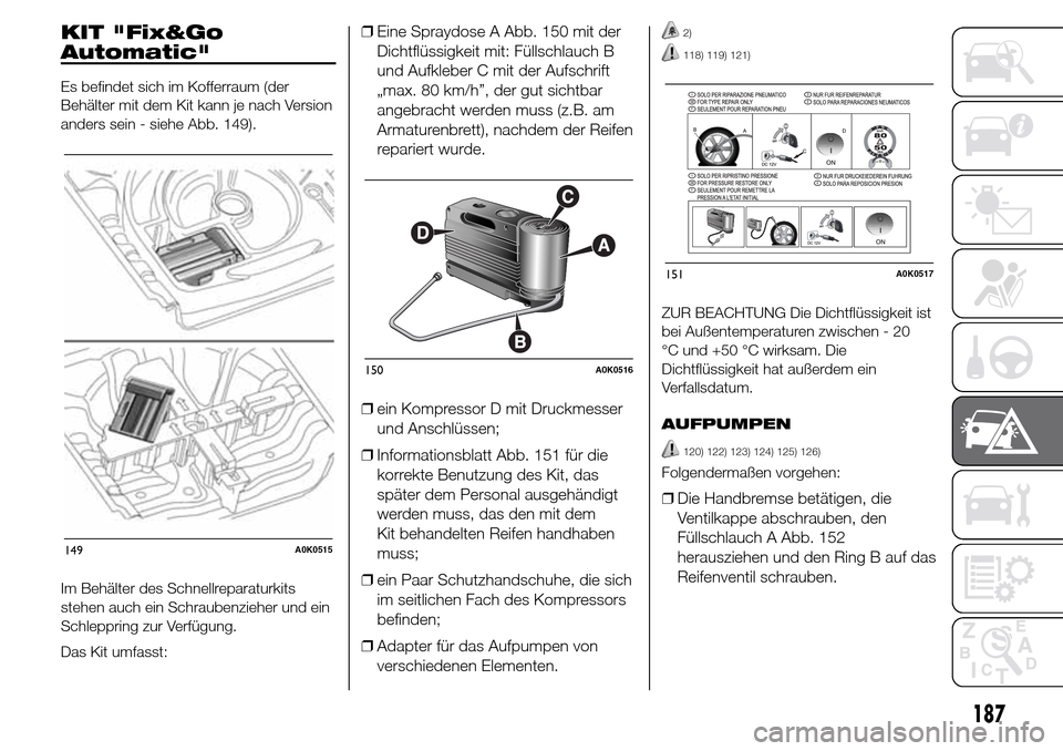 Alfa Romeo Giulietta 2015 Betriebsanleitung (in German) KIT "Fix&Go
Automatic"
Es befindet sich im Kofferraum (der
Behälter mit dem Kit kann je nach Version
anders sein - siehe Abb. 149).
Im Behälter des Schnellreparaturkits
stehen auch ein Schraubenzieh Alfa Romeo Giulietta 2015 Betriebsanleitung (in German) KIT "Fix&Go
Automatic"
Es befindet sich im Kofferraum (der
Behälter mit dem Kit kann je nach Version
anders sein - siehe Abb. 149).
Im Behälter des Schnellreparaturkits
stehen auch ein Schraubenzieh
