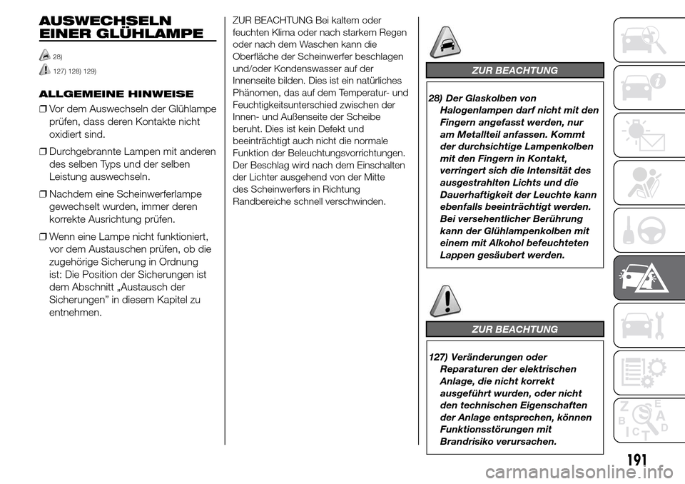 Alfa Romeo Giulietta 2015 Betriebsanleitung (in German) AUSWECHSELN
EINER GLÜHLAMPE
28)
127) 128) 129)
ALLGEMEINE HINWEISE
❒Vor dem Auswechseln der Glühlampe
prüfen, dass deren Kontakte nicht
oxidiert sind.
❒Durchgebrannte Lampen mit anderen
des sel Alfa Romeo Giulietta 2015 Betriebsanleitung (in German) AUSWECHSELN
EINER GLÜHLAMPE
28)
127) 128) 129)
ALLGEMEINE HINWEISE
❒Vor dem Auswechseln der Glühlampe
prüfen, dass deren Kontakte nicht
oxidiert sind.
❒Durchgebrannte Lampen mit anderen
des sel
