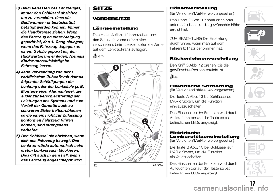 Alfa Romeo Giulietta 2015  Betriebsanleitung (in German) 3) Beim Verlassen des Fahrzeuges,
immer den Schlüssel abziehen,
um zu vermeiden, dass die
Bedienungen unbeabsichtigt
betätigt werden können. Immer
die Handbremse ziehen. Wenn
das Fahrzeug an einer 