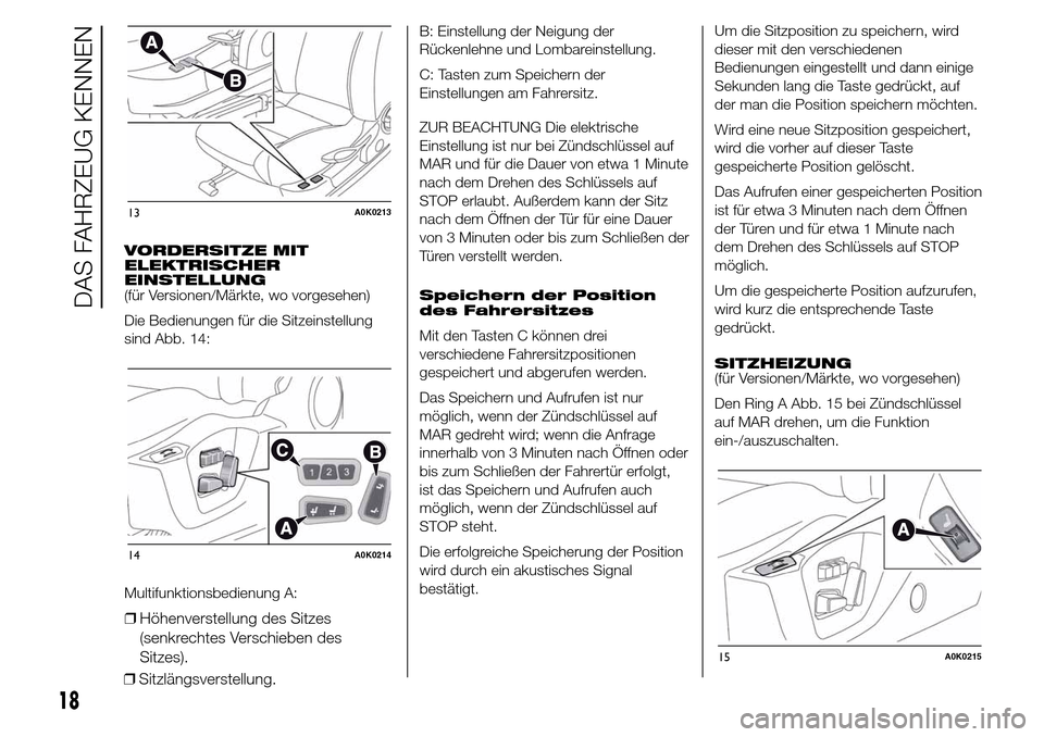 Alfa Romeo Giulietta 2015  Betriebsanleitung (in German) VORDERSITZE MIT
ELEKTRISCHER
EINSTELLUNG
(für Versionen/Märkte, wo vorgesehen)
Die Bedienungen für die Sitzeinstellung
sind Abb. 14:
Multifunktionsbedienung A:
❒Höhenverstellung des Sitzes
(senk