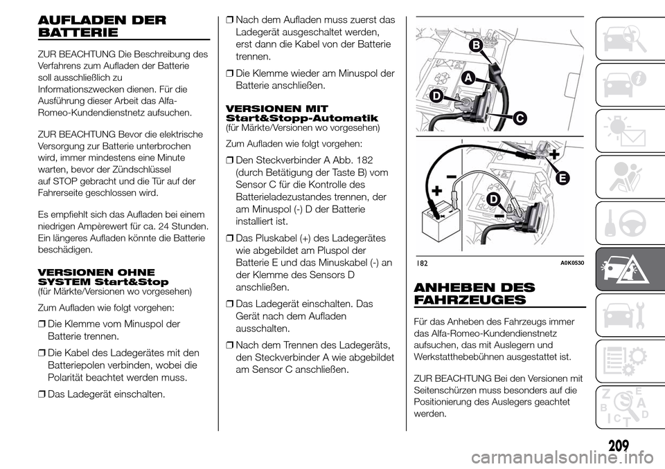Alfa Romeo Giulietta 2015 Betriebsanleitung (in German) AUFLADEN DER
BATTERIE
ZUR BEACHTUNG Die Beschreibung des
Verfahrens zum Aufladen der Batterie
soll ausschließlich zu
Informationszwecken dienen. Für die
Ausführung dieser Arbeit das Alfa-
Romeo-Kun Alfa Romeo Giulietta 2015 Betriebsanleitung (in German) AUFLADEN DER
BATTERIE
ZUR BEACHTUNG Die Beschreibung des
Verfahrens zum Aufladen der Batterie
soll ausschließlich zu
Informationszwecken dienen. Für die
Ausführung dieser Arbeit das Alfa-
Romeo-Kun