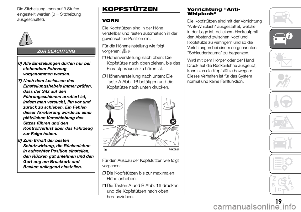 Alfa Romeo Giulietta 2015 Betriebsanleitung (in German) Die Sitzheizung kann auf 3 Stufen
eingestellt werden (0 = Sitzheizung
ausgeschaltet).
ZUR BEACHTUNG
6) Alle Einstellungen dürfen nur bei
stehendem Fahrzeug
vorgenommen werden.
7) Nach dem Loslassen d Alfa Romeo Giulietta 2015 Betriebsanleitung (in German) Die Sitzheizung kann auf 3 Stufen
eingestellt werden (0 = Sitzheizung
ausgeschaltet).
ZUR BEACHTUNG
6) Alle Einstellungen dürfen nur bei
stehendem Fahrzeug
vorgenommen werden.
7) Nach dem Loslassen d