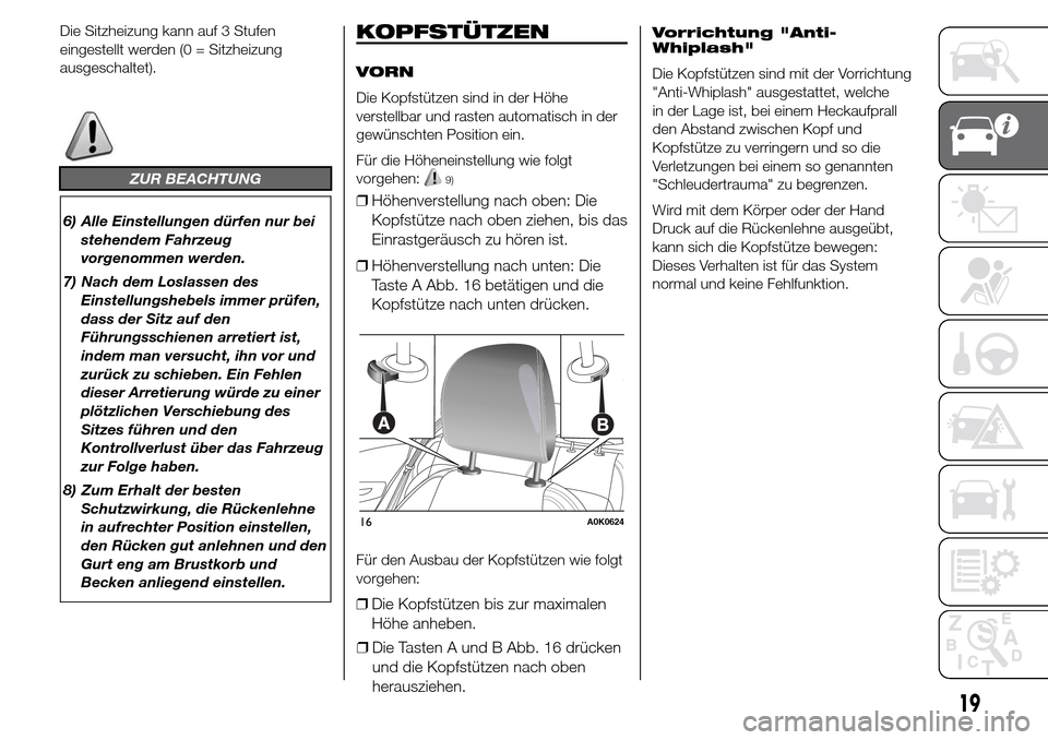 Alfa Romeo Giulietta 2015  Betriebsanleitung (in German) Die Sitzheizung kann auf 3 Stufen
eingestellt werden (0 = Sitzheizung
ausgeschaltet).
ZUR BEACHTUNG
6) Alle Einstellungen dürfen nur bei
stehendem Fahrzeug
vorgenommen werden.
7) Nach dem Loslassen d