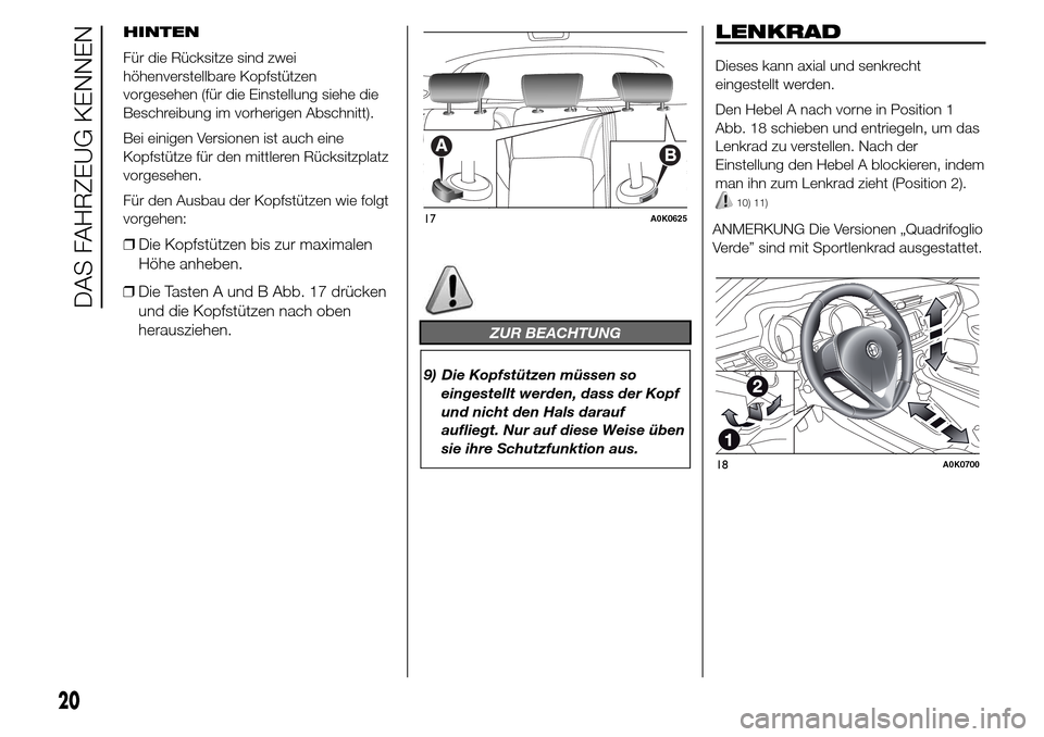 Alfa Romeo Giulietta 2015  Betriebsanleitung (in German) ZUR BEACHTUNG
9) Die Kopfstützen müssen so
eingestellt werden, dass der Kopf
und nicht den Hals darauf
aufliegt. Nur auf diese Weise üben
sie ihre Schutzfunktion aus.
LENKRAD
Dieses kann axial und 