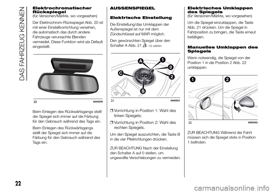 Alfa Romeo Giulietta 2015 Betriebsanleitung (in German) Elektrochromatischer
Rückspiegel
(für Versionen/Märkte, wo vorgesehen)
Der Elektrochrom-Rückspiegel Abb. 20 ist
mit einer Einstellvorrichtung versehen,
die automatisch das durch andere
Fahrzeuge v Alfa Romeo Giulietta 2015 Betriebsanleitung (in German) Elektrochromatischer
Rückspiegel
(für Versionen/Märkte, wo vorgesehen)
Der Elektrochrom-Rückspiegel Abb. 20 ist
mit einer Einstellvorrichtung versehen,
die automatisch das durch andere
Fahrzeuge v