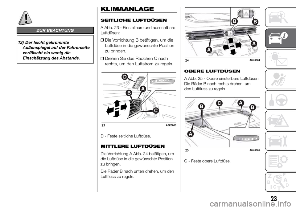 Alfa Romeo Giulietta 2015 Betriebsanleitung (in German) ZUR BEACHTUNG
12) Der leicht gekrümmte
Außenspiegel auf der Fahrerseite
verfälscht ein wenig die
Einschätzung des Abstands.
KLIMAANLAGE
SEITLICHE LUFTDÜSEN
A Abb. 23 - Einstellbare und ausrichtba Alfa Romeo Giulietta 2015 Betriebsanleitung (in German) ZUR BEACHTUNG
12) Der leicht gekrümmte
Außenspiegel auf der Fahrerseite
verfälscht ein wenig die
Einschätzung des Abstands.
KLIMAANLAGE
SEITLICHE LUFTDÜSEN
A Abb. 23 - Einstellbare und ausrichtba