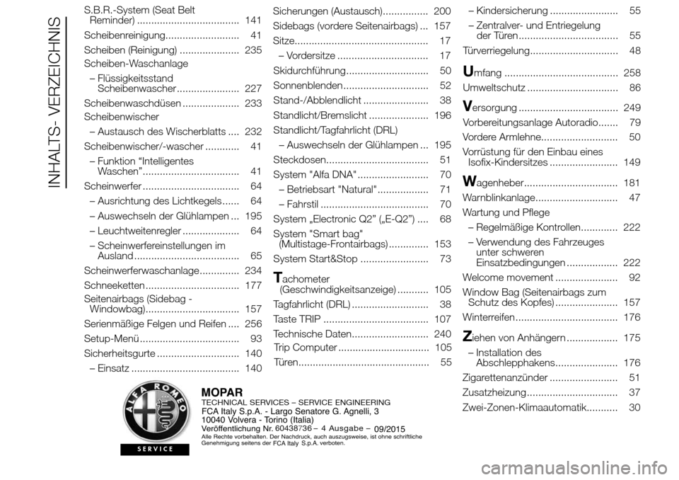 Alfa Romeo Giulietta 2015  Betriebsanleitung (in German) S.B.R.-System (Seat Belt
Reminder) .................................... 141
Scheibenreinigung.......................... 41
Scheiben (Reinigung) ..................... 235
Scheiben-Waschanlage
– Flüs