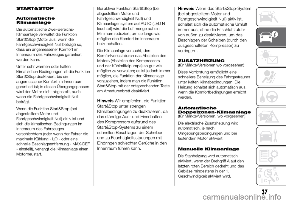 Alfa Romeo Giulietta 2015 Betriebsanleitung (in German) START&STOP
Automatische
Klimaanlage
Die automatische Zwei-Bereichs-
Klimaanlage verwaltet die Funktion
Start&Stop (Motor aus, wenn die
Fahrtgeschwindigkeit Null beträgt) so,
dass ein angemessener Kom Alfa Romeo Giulietta 2015 Betriebsanleitung (in German) START&STOP
Automatische
Klimaanlage
Die automatische Zwei-Bereichs-
Klimaanlage verwaltet die Funktion
Start&Stop (Motor aus, wenn die
Fahrtgeschwindigkeit Null beträgt) so,
dass ein angemessener Kom
