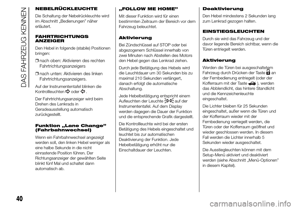 Alfa Romeo Giulietta 2015 Betriebsanleitung (in German) NEBELRÜCKLEUCHTE
Die Schaltung der Nebelrückleuchte wird
im Abschnitt „Bedienungen” näher
erläutert.
FAHRTRICHTUNGS
ANZEIGER
Den Hebel in folgende (stabile) Positionen
bringen:
❒nach oben: A Alfa Romeo Giulietta 2015 Betriebsanleitung (in German) NEBELRÜCKLEUCHTE
Die Schaltung der Nebelrückleuchte wird
im Abschnitt „Bedienungen” näher
erläutert.
FAHRTRICHTUNGS
ANZEIGER
Den Hebel in folgende (stabile) Positionen
bringen:
❒nach oben: A