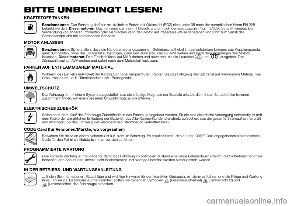 Alfa Romeo Giulietta 2015  Betriebsanleitung (in German) BITTE UNBEDINGT LESEN!
KRAFTSTOFF TANKEN
Benzinmotoren: Das Fahrzeug darf nur mit bleifreiem Benzin mit Oktanzahl (ROZ) nicht unter 95 nach der europäischen Norm EN 228
betankt werden.Dieselmotoren: 