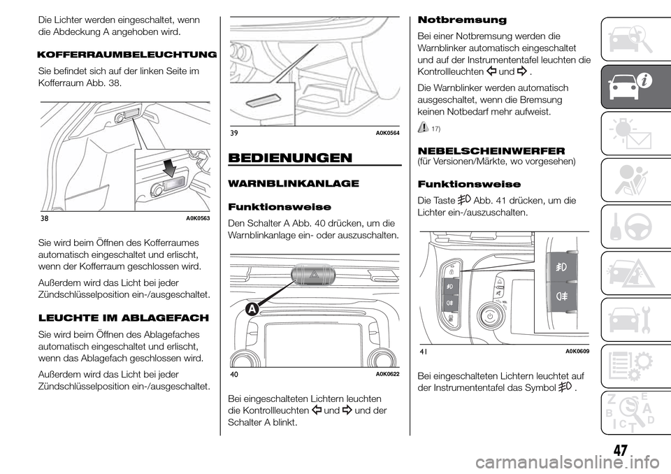 Alfa Romeo Giulietta 2015 Betriebsanleitung (in German) Die Lichter werden eingeschaltet, wenn
die Abdeckung A angehoben wird.
KOFFERRAUMBELEUCHTUNG
Sie befindet sich auf der linken Seite im
Kofferraum Abb. 38.
Sie wird beim Öffnen des Kofferraumes
automa Alfa Romeo Giulietta 2015 Betriebsanleitung (in German) Die Lichter werden eingeschaltet, wenn
die Abdeckung A angehoben wird.
KOFFERRAUMBELEUCHTUNG
Sie befindet sich auf der linken Seite im
Kofferraum Abb. 38.
Sie wird beim Öffnen des Kofferraumes
automa
