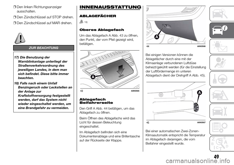 Alfa Romeo Giulietta 2015 Betriebsanleitung (in German) ❒Den linken Richtungsanzeiger
ausschalten.
❒Den Zündschlüssel auf STOP drehen.
❒Den Zündschlüssel auf MAR drehen.
ZUR BEACHTUNG
17) Die Benutzung der
Warnblinkanlage unterliegt der
Straßenv Alfa Romeo Giulietta 2015 Betriebsanleitung (in German) ❒Den linken Richtungsanzeiger
ausschalten.
❒Den Zündschlüssel auf STOP drehen.
❒Den Zündschlüssel auf MAR drehen.
ZUR BEACHTUNG
17) Die Benutzung der
Warnblinkanlage unterliegt der
Straßenv