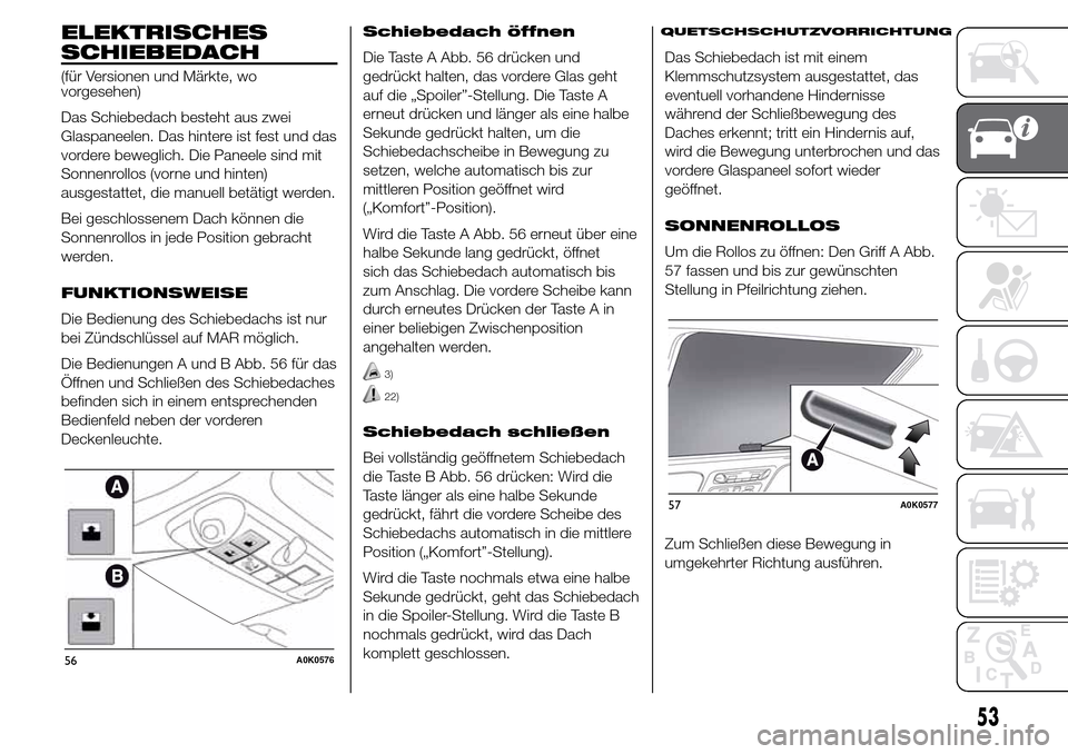 Alfa Romeo Giulietta 2015 Betriebsanleitung (in German) ELEKTRISCHES
SCHIEBEDACH
(für Versionen und Märkte, wo
vorgesehen)
Das Schiebedach besteht aus zwei
Glaspaneelen. Das hintere ist fest und das
vordere beweglich. Die Paneele sind mit
Sonnenrollos (v Alfa Romeo Giulietta 2015 Betriebsanleitung (in German) ELEKTRISCHES
SCHIEBEDACH
(für Versionen und Märkte, wo
vorgesehen)
Das Schiebedach besteht aus zwei
Glaspaneelen. Das hintere ist fest und das
vordere beweglich. Die Paneele sind mit
Sonnenrollos (v