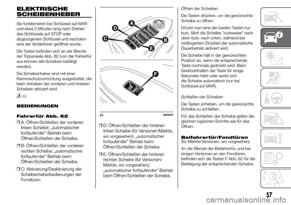 Alfa Romeo Giulietta 2015 Betriebsanleitung (in German) ELEKTRISCHE
SCHEIBENHEBER
Sie funktionieren bei Schlüssel auf MAR
und etwa 3 Minuten lang nach Drehen
des Schlüssels auf STOP oder
abgezogenem Schlüssel und nachdem
eine der Vordertüren geöffnet Alfa Romeo Giulietta 2015 Betriebsanleitung (in German) ELEKTRISCHE
SCHEIBENHEBER
Sie funktionieren bei Schlüssel auf MAR
und etwa 3 Minuten lang nach Drehen
des Schlüssels auf STOP oder
abgezogenem Schlüssel und nachdem
eine der Vordertüren geöffnet