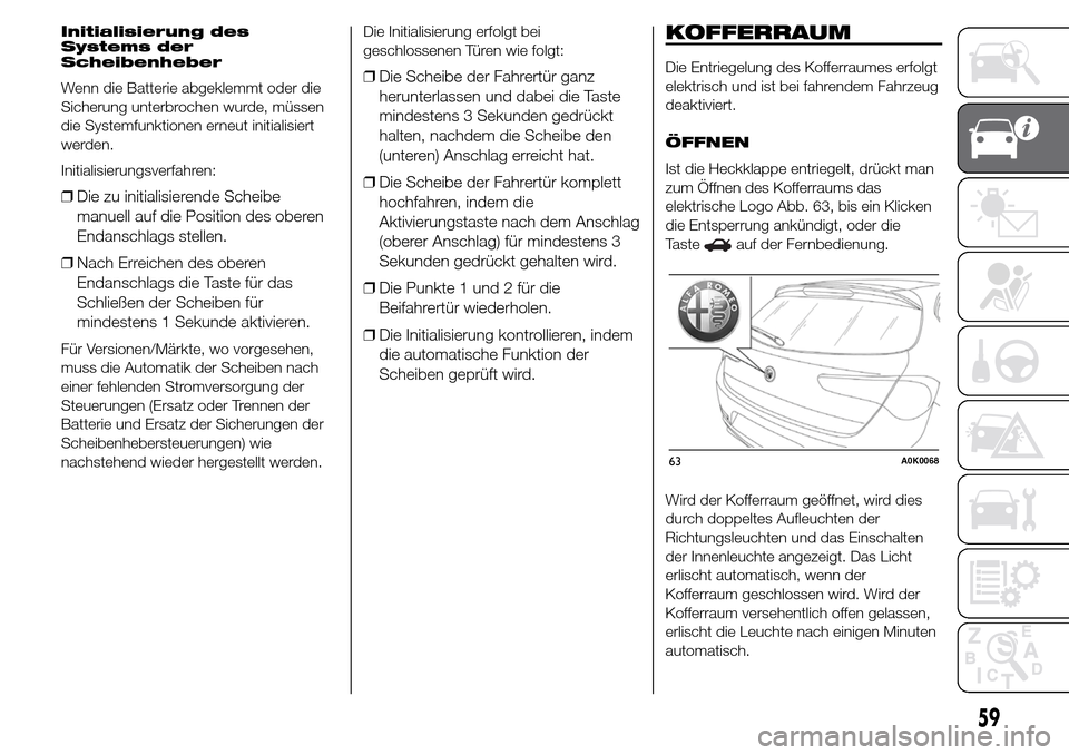 Alfa Romeo Giulietta 2015 Betriebsanleitung (in German) Initialisierung des
Systems der
Scheibenheber
Wenn die Batterie abgeklemmt oder die
Sicherung unterbrochen wurde, müssen
die Systemfunktionen erneut initialisiert
werden.
Initialisierungsverfahren:
Alfa Romeo Giulietta 2015 Betriebsanleitung (in German) Initialisierung des
Systems der
Scheibenheber
Wenn die Batterie abgeklemmt oder die
Sicherung unterbrochen wurde, müssen
die Systemfunktionen erneut initialisiert
werden.
Initialisierungsverfahren: