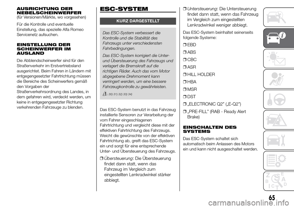 Alfa Romeo Giulietta 2015  Betriebsanleitung (in German) AUSRICHTUNG DER
NEBELSCHEINWERFER
(für Versionen/Märkte, wo vorgesehen)
Für die Kontrolle und eventuelle
Einstellung, das spezielle Alfa Romeo
Servicenetz aufsuchen.
EINSTELLUNG DER
SCHEINWERFER IM
