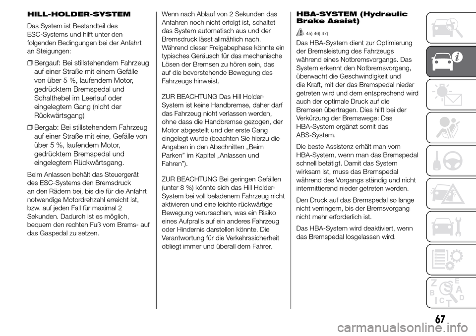 Alfa Romeo Giulietta 2015 Betriebsanleitung (in German) HILL-HOLDER-SYSTEM
Das System ist Bestandteil des
ESC-Systems und hilft unter den
folgenden Bedingungen bei der Anfahrt
an Steigungen:
❒Bergauf: Bei stillstehendem Fahrzeug
auf einer Straße mit ein Alfa Romeo Giulietta 2015 Betriebsanleitung (in German) HILL-HOLDER-SYSTEM
Das System ist Bestandteil des
ESC-Systems und hilft unter den
folgenden Bedingungen bei der Anfahrt
an Steigungen:
❒Bergauf: Bei stillstehendem Fahrzeug
auf einer Straße mit ein