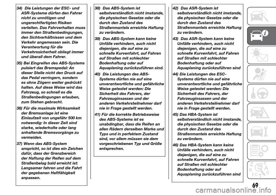 Alfa Romeo Giulietta 2015  Betriebsanleitung (in German) 34) Die Leistungen der ESC- und
ASR-Systeme dürfen den Fahrer
nicht zu unnötigen und
ungerechtfertigten Risiken
verleiten. Das Fahrverhalten muss
immer den Straßenbedingungen,
den Sichtverhältniss