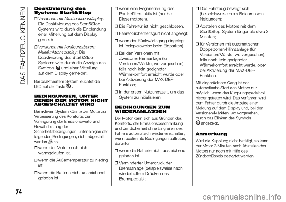 Alfa Romeo Giulietta 2015  Betriebsanleitung (in German) Deaktivierung des
Systems Start&Stop
❒Versionen mit Multifunktionsdisplay:
Die Deaktivierung des Start&Stop-
Systems wird durch die Einblendung
einer Mitteilung auf dem Display
gemeldet.
❒Versione