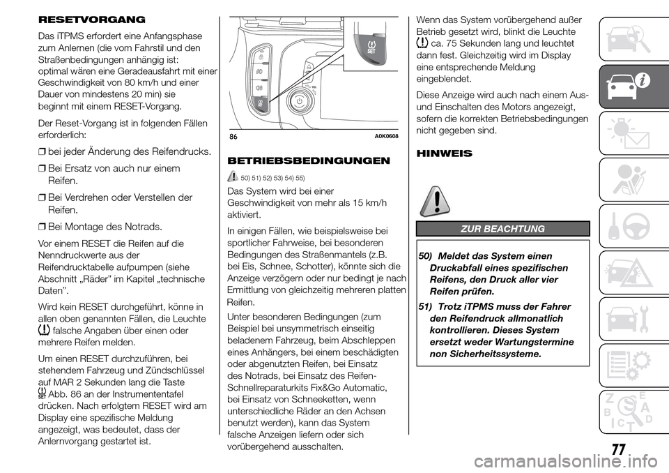Alfa Romeo Giulietta 2015  Betriebsanleitung (in German) RESETVORGANG
Das iTPMS erfordert eine Anfangsphase
zum Anlernen (die vom Fahrstil und den
Straßenbedingungen anhängig ist: 
beginnt mit einem RESET-Vorgang.
Der Reset-Vorgang ist in folgenden Fälle