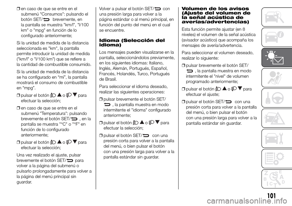 Alfa Romeo Giulietta 2015 Manual del propietario (in Spanish) ❒en caso de que se entre en el
submenú "Consumos": pulsando el
botón SET/
brevemente, en
la pantalla se muestra "km/l", "l/100
km" o "mpg" en función de lo
configurado anteriormente;
Si la unidad Alfa Romeo Giulietta 2015 Manual del propietario (in Spanish) ❒en caso de que se entre en el
submenú "Consumos": pulsando el
botón SET/
brevemente, en
la pantalla se muestra "km/l", "l/100
km" o "mpg" en función de lo
configurado anteriormente;
Si la unidad