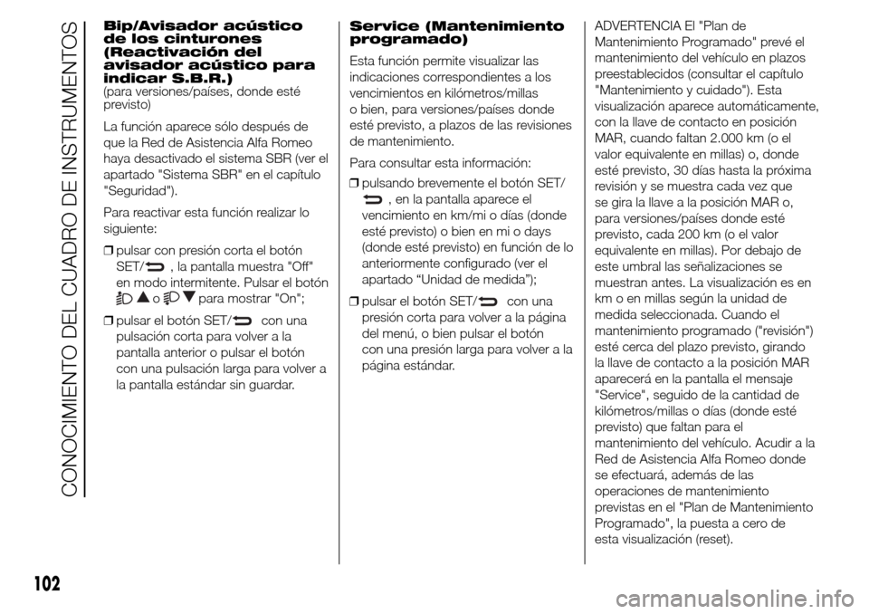 Alfa Romeo Giulietta 2015 Manual del propietario (in Spanish) Bip/Avisador acústico
de los cinturones
(Reactivación del
avisador acústico para
indicar S.B.R.)
(para versiones/países, donde esté
previsto)
La función aparece sólo después de
que la Red de A Alfa Romeo Giulietta 2015 Manual del propietario (in Spanish) Bip/Avisador acústico
de los cinturones
(Reactivación del
avisador acústico para
indicar S.B.R.)
(para versiones/países, donde esté
previsto)
La función aparece sólo después de
que la Red de A