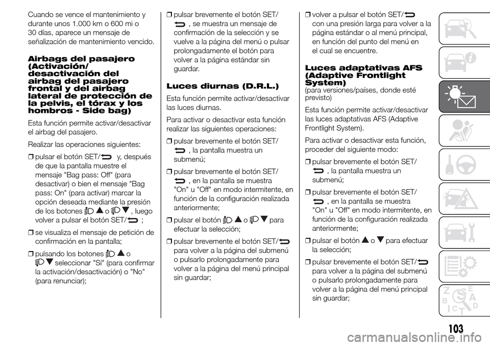 Alfa Romeo Giulietta 2015 Manual del propietario (in Spanish) Cuando se vence el mantenimiento y
durante unos 1.000 km o 600 mi o
30 días, aparece un mensaje de
señalización de mantenimiento vencido.
Airbags del pasajero
(Activación/
desactivación del
airba Alfa Romeo Giulietta 2015 Manual del propietario (in Spanish) Cuando se vence el mantenimiento y
durante unos 1.000 km o 600 mi o
30 días, aparece un mensaje de
señalización de mantenimiento vencido.
Airbags del pasajero
(Activación/
desactivación del
airba