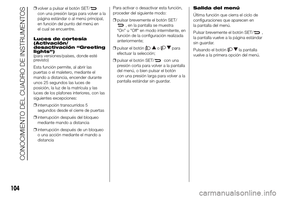 Alfa Romeo Giulietta 2015 Manual del propietario (in Spanish) ❒volver a pulsar el botón SET/
con una presión larga para volver a la
página estándar o al menú principal,
en función del punto del menú en
el cual se encuentre.
Luces de cortesía
(Activaci Alfa Romeo Giulietta 2015 Manual del propietario (in Spanish) ❒volver a pulsar el botón SET/
con una presión larga para volver a la
página estándar o al menú principal,
en función del punto del menú en
el cual se encuentre.
Luces de cortesía
(Activaci