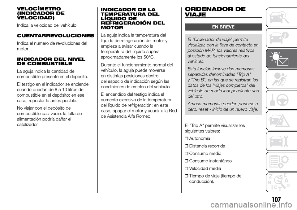 Alfa Romeo Giulietta 2015  Manual del propietario (in Spanish) VELOCÍMETRO
(INDICADOR DE
VELOCIDAD)
Indica la velocidad del vehículo
CUENTARREVOLUCIONES
Indica el número de revoluciones del
motor
INDICADOR DEL NIVEL
DE COMBUSTIBLE
La aguja indica la cantidad d
