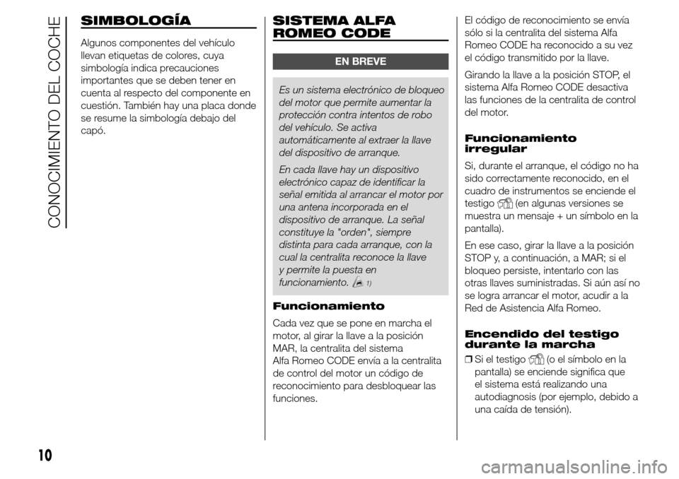 Alfa Romeo Giulietta 2015  Manual del propietario (in Spanish) SIMBOLOGÍA
Algunos componentes del vehículo
llevan etiquetas de colores, cuya
simbología indica precauciones
importantes que se deben tener en
cuenta al respecto del componente en
cuestión. Tambi