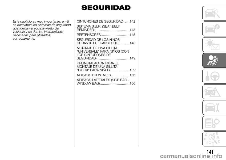 Alfa Romeo Giulietta 2015  Manual del propietario (in Spanish) SEGURIDAD
Este capítulo es muy importante: en él
se describen los sistemas de seguridad
que forman el equipamiento del
vehículo y se dan las instrucciones
necesarias para utilizarlos
correctamente.