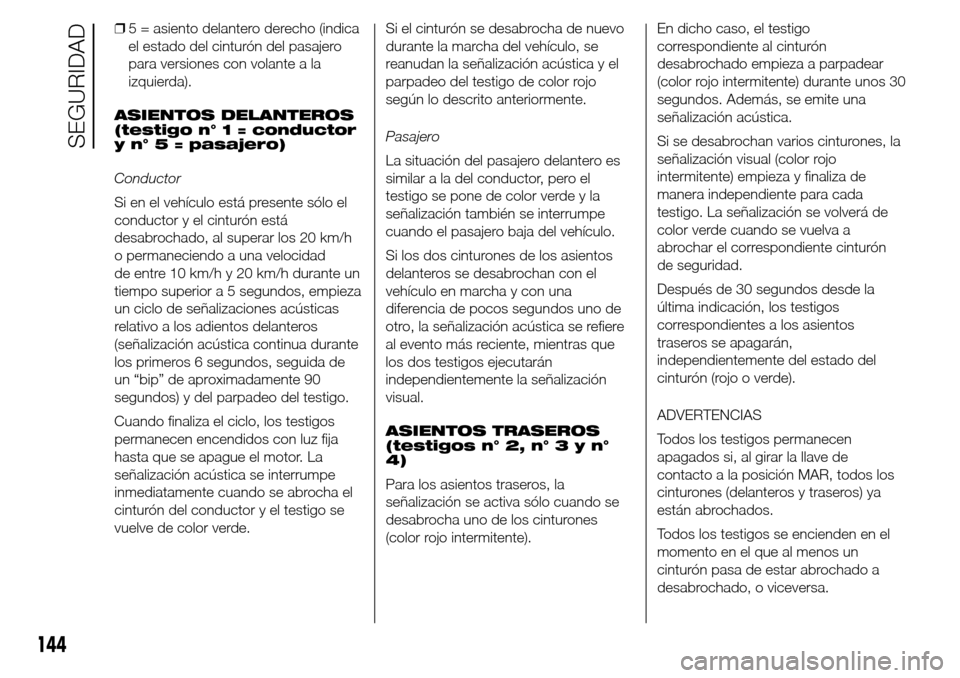 Alfa Romeo Giulietta 2015  Manual del propietario (in Spanish) ❒5 = asiento delantero derecho (indica
el estado del cinturón del pasajero
para versiones con volante a la
izquierda).
ASIENTOS DELANTEROS
(testigo n° 1 = conductor
y n° 5 = pasajero)
Conductor
S