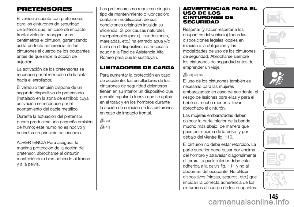 Alfa Romeo Giulietta 2015  Manual del propietario (in Spanish) PRETENSORES
El vehículo cuenta con pretensores
para los cinturones de seguridad
delanteros que, en caso de impacto
frontal violento, recogen unos
centímetros el cinturón, garantizando
así la perfe