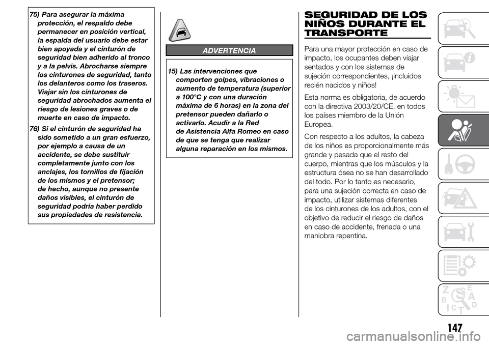 Alfa Romeo Giulietta 2015 Manual del propietario (in Spanish) 75) Para asegurar la máxima
protección, el respaldo debe
permanecer en posición vertical,
la espalda del usuario debe estar
bien apoyada y el cinturón de
seguridad bien adherido al tronco
y a la p Alfa Romeo Giulietta 2015 Manual del propietario (in Spanish) 75) Para asegurar la máxima
protección, el respaldo debe
permanecer en posición vertical,
la espalda del usuario debe estar
bien apoyada y el cinturón de
seguridad bien adherido al tronco
y a la p