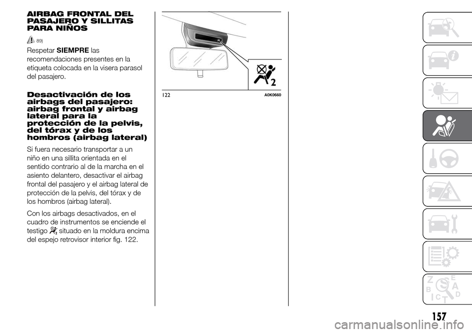 Alfa Romeo Giulietta 2015  Manual del propietario (in Spanish) AIRBAG FRONTAL DEL
PASAJERO Y SILLITAS
PARA NIÑOS
89)
RespetarSIEMPRElas
recomendaciones presentes en la
etiqueta colocada en la visera parasol
del pasajero.
Desactivación de los
airbags del pasajer